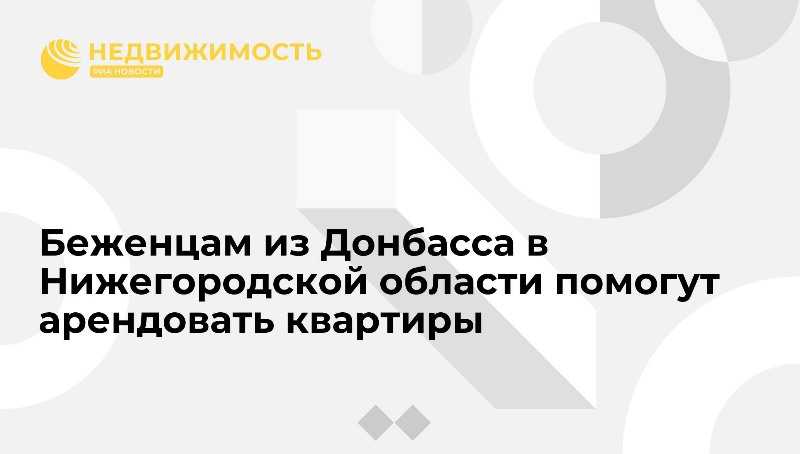 В Нижегородской области для беженцев из Донбасса снимут квартиры